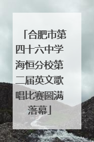合肥市第四十六中学海恒分校第二届英文歌唱比赛圆满落幕