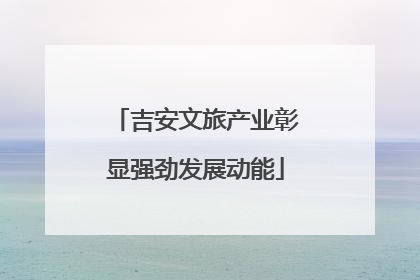 吉安文旅产业彰显强劲发展动能