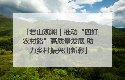 君山观潮｜推动“四好农村路”高质量发展 助力乡村振兴出新彩
