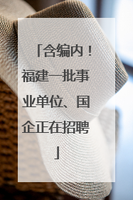 含编内！福建一批事业单位、国企正在招聘