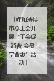 呼和浩特市总工会开展“工会促消费 会员享普惠”活动