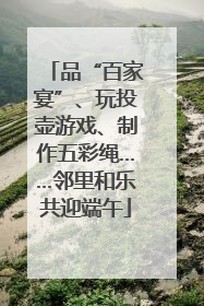 品“百家宴”、玩投壶游戏、制作五彩绳……邻里和乐共迎端午