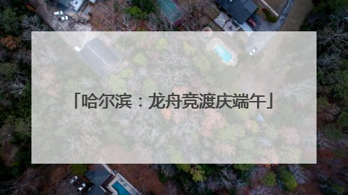 哈尔滨：龙舟竞渡庆端午