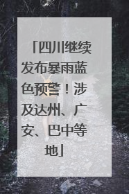 四川继续发布暴雨蓝色预警！涉及达州、广安、巴中等地