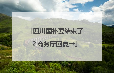 四川国补要结束了？商务厅回复→