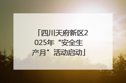 四川天府新区2025年“安全生产月”活动启动