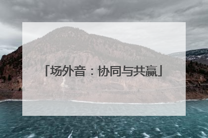 场外音：协同与共赢