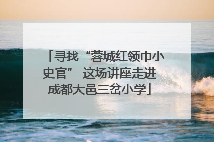 寻找“蓉城红领巾小史官” 这场讲座走进成都大邑三岔小学