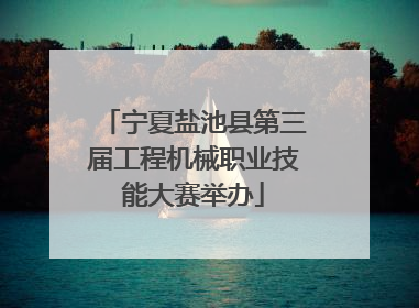 宁夏盐池县第三届工程机械职业技能大赛举办