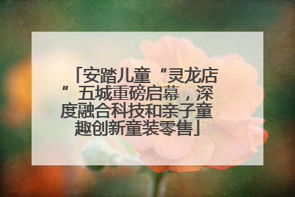 安踏儿童“灵龙店”五城重磅启幕，深度融合科技和亲子童趣创新童装零售