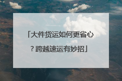 大件货运如何更省心？跨越速运有妙招