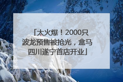 太火爆！2000只波龙预售被抢光，盒马四川遂宁首店开业