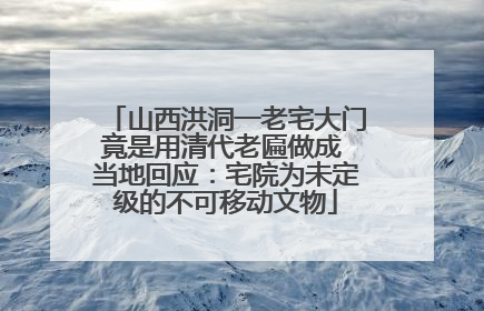 山西洪洞一老宅大门竟是用清代老匾做成 当地回应：宅院为未定级的不可移动文物