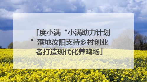 度小满“小满助力计划”落地汝阳支持乡村创业者打造现代化养鸡场
