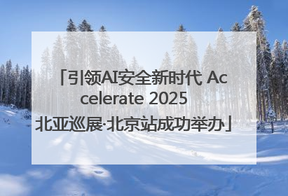 引领AI安全新时代 Accelerate 2025北亚巡展·北京站成功举办