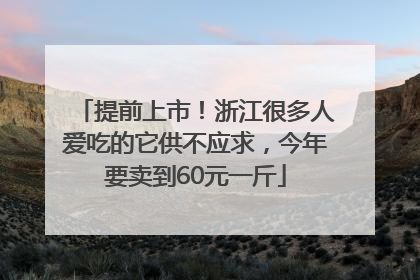 提前上市！浙江很多人爱吃的它供不应求，今年要卖到60元一斤
