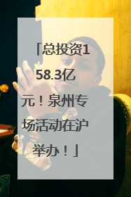 总投资158.3亿元！泉州专场活动在沪举办！