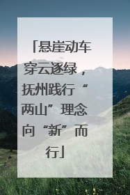 悬崖动车穿云逐绿，抚州践行“两山”理念向“新”而行