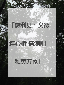 慈利县：义诊连心桥 情满阳和惠万家