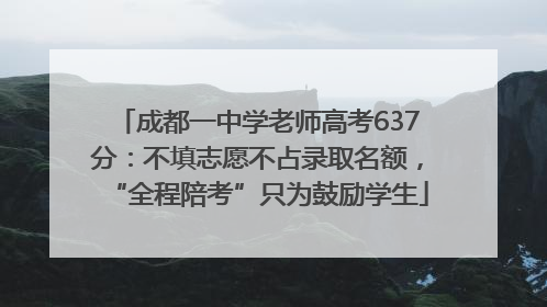 成都一中学老师高考637分：不填志愿不占录取名额，“全程陪考”只为鼓励学生
