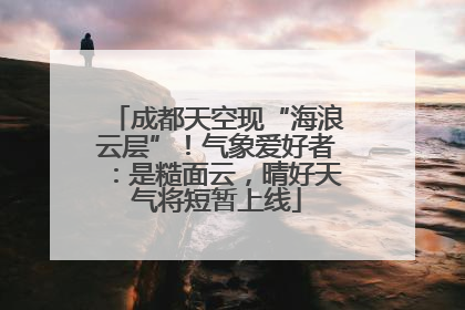 成都天空现“海浪云层”！气象爱好者：是糙面云，晴好天气将短暂上线