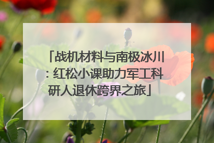 战机材料与南极冰川：红松小课助力军工科研人退休跨界之旅