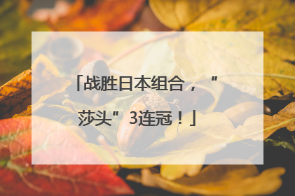 战胜日本组合，“莎头”3连冠！