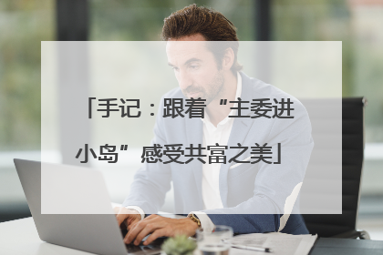手记：跟着“主委进小岛”感受共富之美