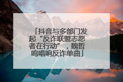 抖音与多部门发起“反诈联盟志愿者在行动”，魏哲鸣唱响反诈单曲