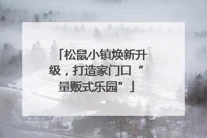 松鼠小镇焕新升级，打造家门口“量贩式乐园”