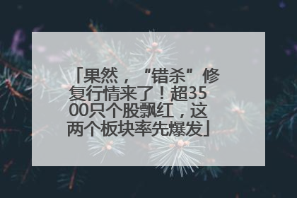 果然，“错杀”修复行情来了！超3500只个股飘红，这两个板块率先爆发