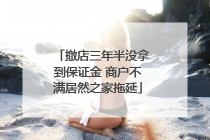撤店三年半没拿到保证金 商户不满居然之家拖延