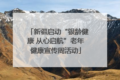 新疆启动“银龄健康 从心启航”老年健康宣传周活动