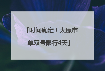 时间确定！太原市单双号限行4天