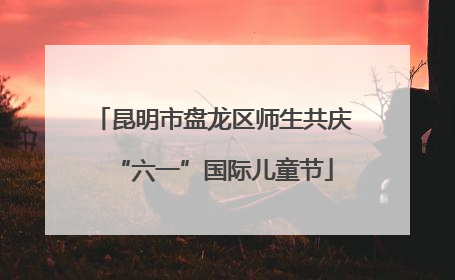 昆明市盘龙区师生共庆“六一”国际儿童节