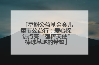 星能公益基金会儿童节公益行：爱心探访点亮“强棒天使”棒球基地的希望