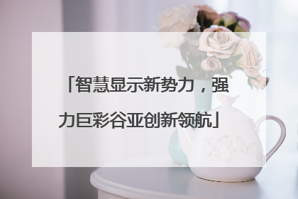 智慧显示新势力，强力巨彩谷亚创新领航