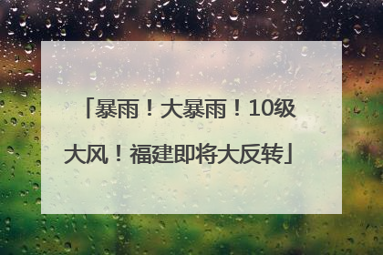 暴雨！大暴雨！10级大风！福建即将大反转