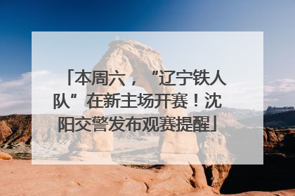 本周六，“辽宁铁人队”在新主场开赛！沈阳交警发布观赛提醒