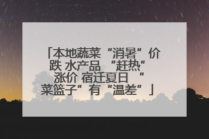 本地蔬菜“消暑”价跌 水产品 “赶热” 涨价 宿迁夏日 “菜篮子”有“温差”