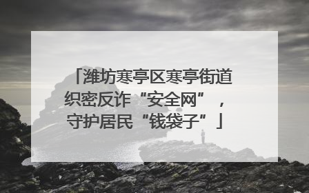 潍坊寒亭区寒亭街道织密反诈“安全网”，守护居民“钱袋子”