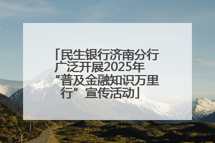 民生银行济南分行广泛开展2025年“普及金融知识万里行”宣传活动