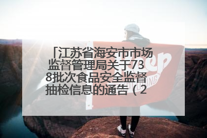 江苏省海安市市场监督管理局关于738批次食品安全监督抽检信息的通告（2025年第4期）