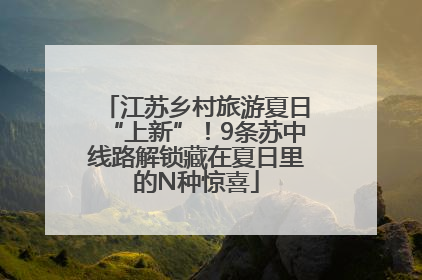江苏乡村旅游夏日“上新”！9条苏中线路解锁藏在夏日里的N种惊喜