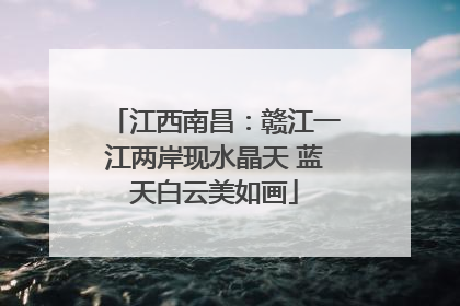 江西南昌：赣江一江两岸现水晶天 蓝天白云美如画