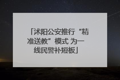 沭阳公安推行“精准送教”模式 为一线民警补短板