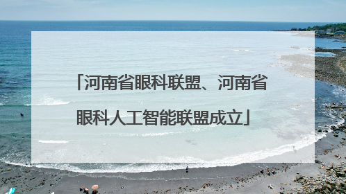 河南省眼科联盟、河南省眼科人工智能联盟成立