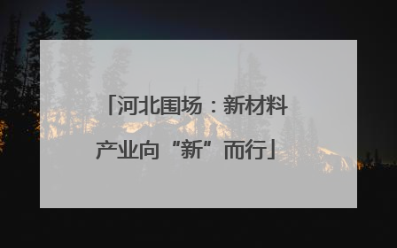 河北围场：新材料产业向“新”而行