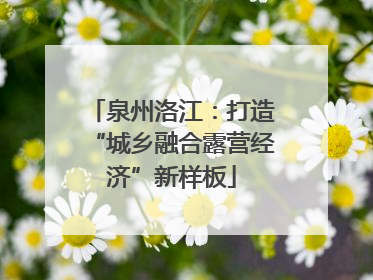 泉州洛江：打造“城乡融合露营经济”新样板