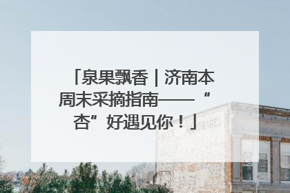 泉果飘香｜济南本周末采摘指南——“杏”好遇见你！